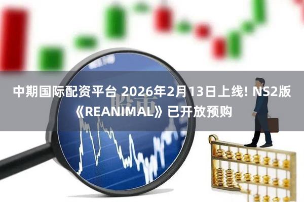 中期国际配资平台 2026年2月13日上线! NS2版《REANIMAL》已开放预购