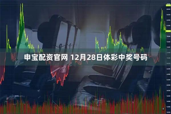 申宝配资官网 12月28日体彩中奖号码